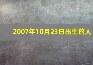 2007年10月23日出生的人