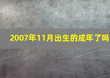 2007年11月出生的成年了吗