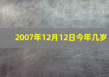 2007年12月12日今年几岁