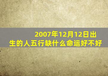 2007年12月12日出生的人五行缺什么命运好不好