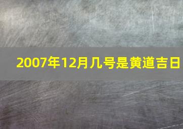 2007年12月几号是黄道吉日