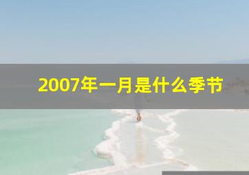 2007年一月是什么季节