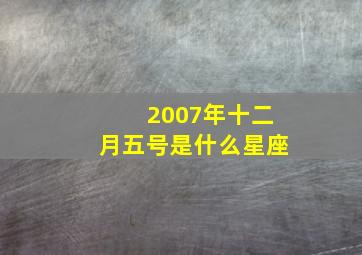 2007年十二月五号是什么星座