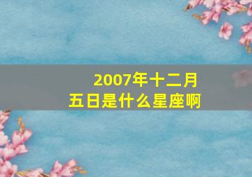 2007年十二月五日是什么星座啊