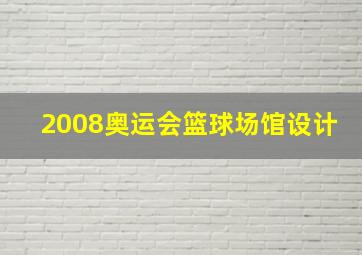 2008奥运会篮球场馆设计