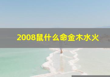 2008鼠什么命金木水火