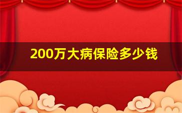 200万大病保险多少钱