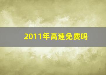 2011年高速免费吗