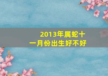 2013年属蛇十一月份出生好不好