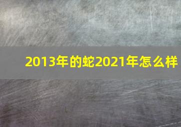 2013年的蛇2021年怎么样