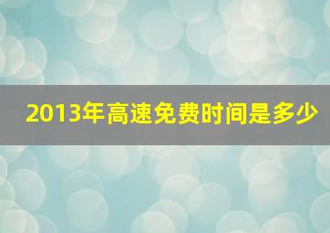 2013年高速免费时间是多少