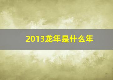 2013龙年是什么年