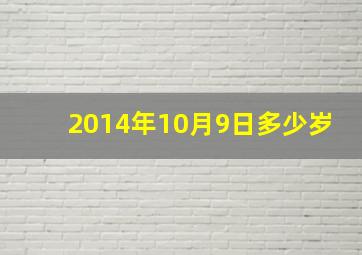 2014年10月9日多少岁