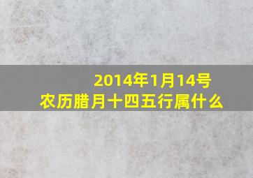 2014年1月14号农历腊月十四五行属什么