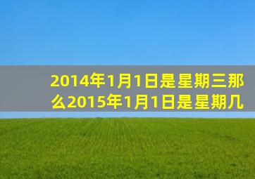 2014年1月1日是星期三那么2015年1月1日是星期几