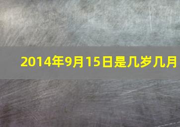 2014年9月15日是几岁几月