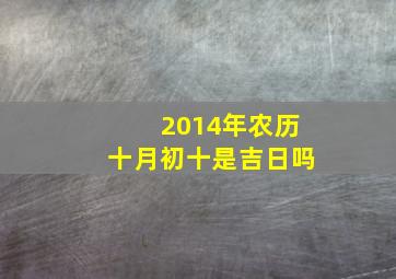 2014年农历十月初十是吉日吗