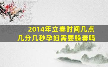 2014年立春时间几点几分几秒孕妇需要躲春吗