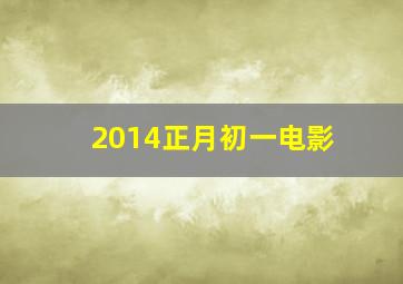 2014正月初一电影