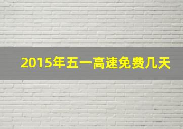 2015年五一高速免费几天