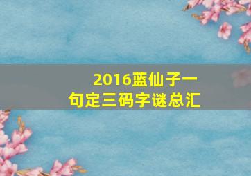 2016蓝仙子一句定三码字谜总汇