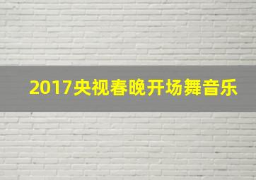 2017央视春晚开场舞音乐