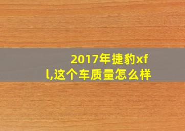 2017年捷豹xfl,这个车质量怎么样