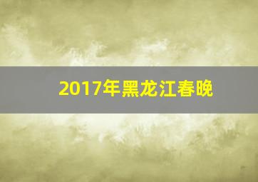 2017年黑龙江春晚