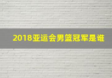 2018亚运会男篮冠军是谁