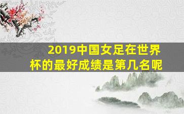 2019中国女足在世界杯的最好成绩是第几名呢