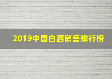 2019中国白酒销售排行榜