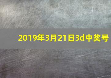 2019年3月21日3d中奖号