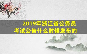 2019年浙江省公务员考试公告什么时候发布的