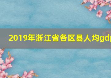 2019年浙江省各区县人均gdp