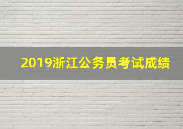 2019浙江公务员考试成绩