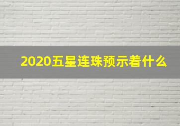 2020五星连珠预示着什么