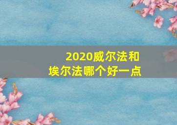 2020威尔法和埃尔法哪个好一点