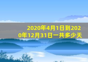 2020年4月1日到2020年12月31日一共多少天