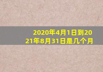 2020年4月1日到2021年8月31日是几个月