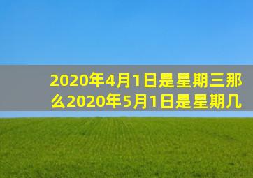 2020年4月1日是星期三那么2020年5月1日是星期几