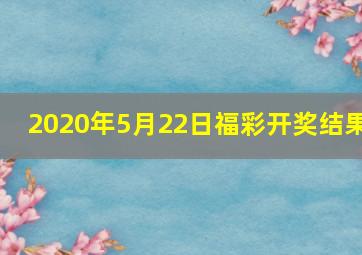 2020年5月22日福彩开奖结果