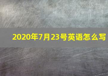 2020年7月23号英语怎么写