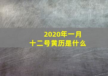 2020年一月十二号黄历是什么