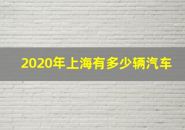 2020年上海有多少辆汽车