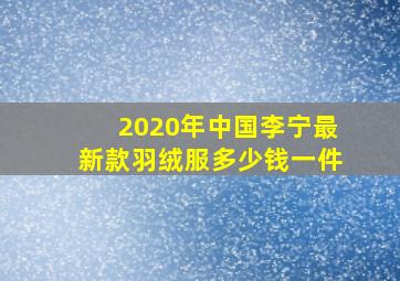 2020年中国李宁最新款羽绒服多少钱一件