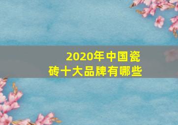 2020年中国瓷砖十大品牌有哪些