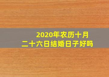 2020年农历十月二十六日结婚日子好吗