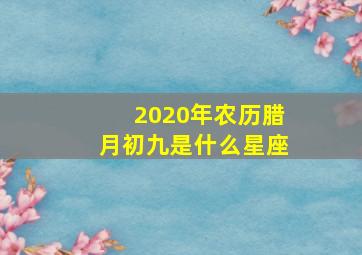 2020年农历腊月初九是什么星座