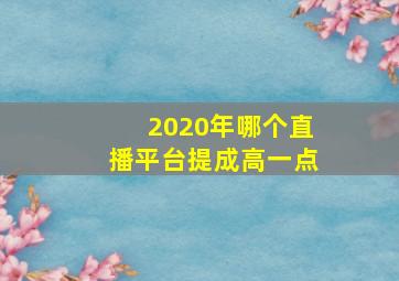 2020年哪个直播平台提成高一点