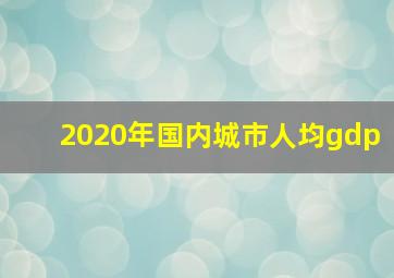 2020年国内城市人均gdp